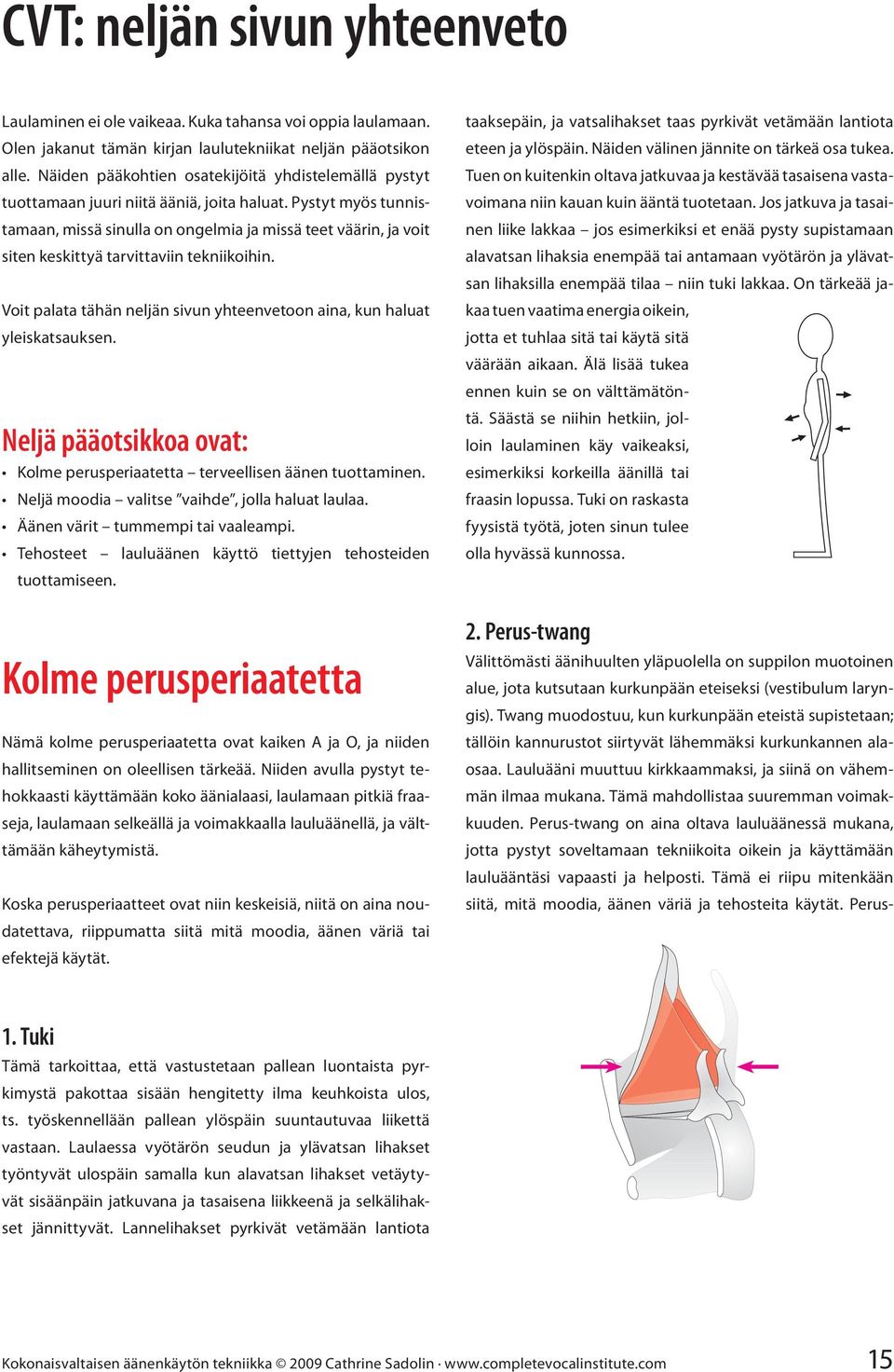 Pystyt myös tunnistamaan, missä sinulla on ongelmia ja missä teet väärin, ja voit siten keskittyä tarvittaviin tekniikoihin.