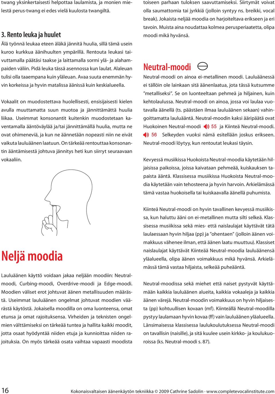 Rentouta leukasi taivuttamalla päätäsi taakse ja laittamalla sormi ylä- ja alahampaiden väliin. Pidä leuka tässä asennossa kun laulat. Alaleuan tulisi olla taaempana kuin yläleuan.