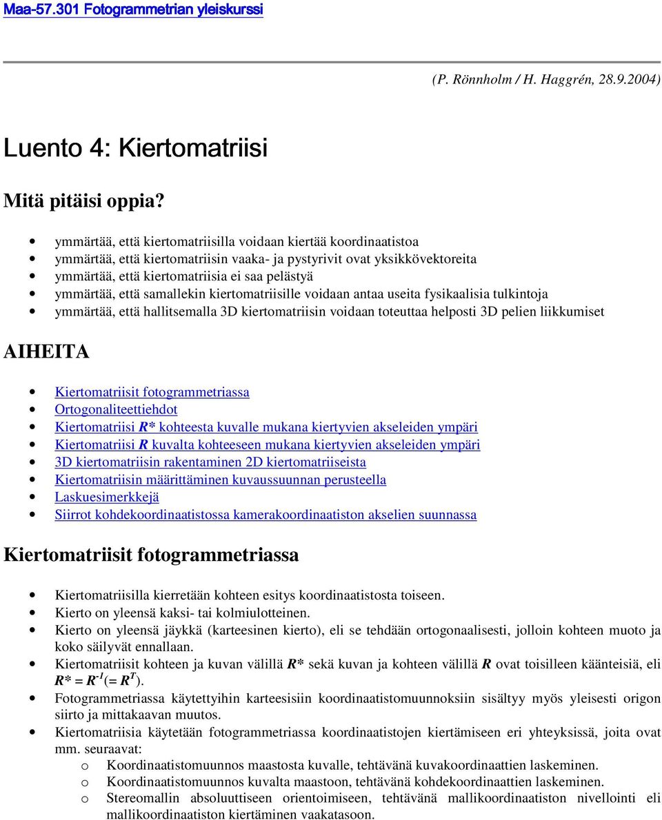 että samallekin kiertomatriisille voidaan antaa useita fysikaalisia tulkintoja ymmärtää, että hallitsemalla 3D kiertomatriisin voidaan toteuttaa helposti 3D pelien liikkumiset AIHEITA Kiertomatriisit