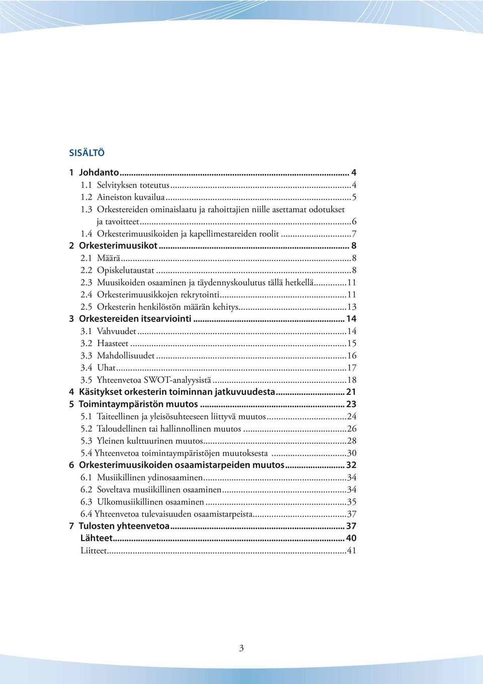 ... Orkesterimuusikkojen rekrytointi.... Orkesterin henkilöstön määrän kehitys... Orkestereiden itsearviointi.... Vahvuudet.... Haasteet.... Mahdollisuudet...6. Uhat.... Yhteenvetoa SWOT-analyysistä.