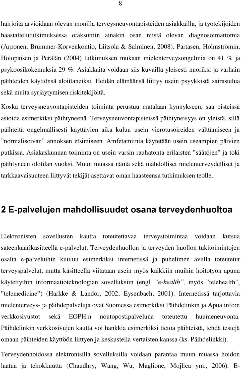 Asiakkaita voidaan siis kuvailla yleisesti nuoriksi ja varhain päihteiden käyttönsä aloittaneiksi. Heidän elämäänsä liittyy usein psyykkistä sairastelua sekä muita syrjäytymisen riskitekijöitä.