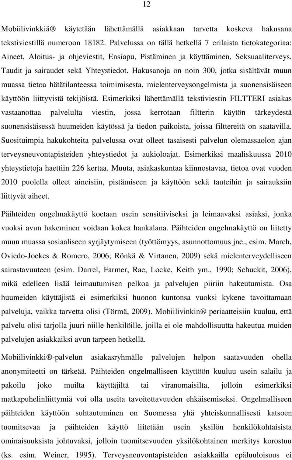 Hakusanoja on noin 300, jotka sisältävät muun muassa tietoa hätätilanteessa toimimisesta, mielenterveysongelmista ja suonensisäiseen käyttöön liittyvistä tekijöistä.