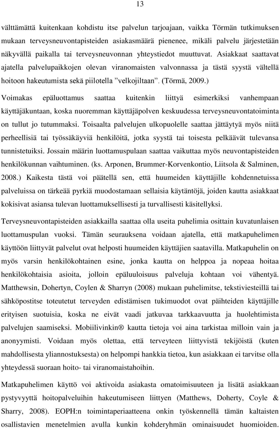 (Törmä, 2009.) Voimakas epäluottamus saattaa kuitenkin liittyä esimerkiksi vanhempaan käyttäjäkuntaan, koska nuoremman käyttäjäpolven keskuudessa terveysneuvontatoiminta on tullut jo tutummaksi.