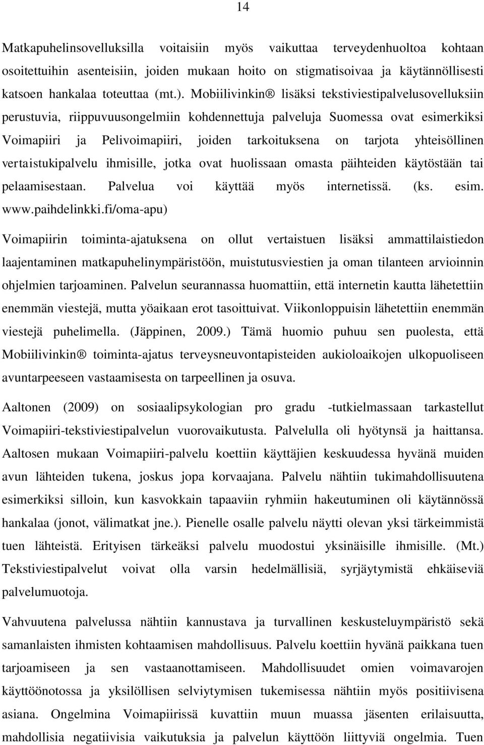 yhteisöllinen vertaistukipalvelu ihmisille, jotka ovat huolissaan omasta päihteiden käytöstään tai pelaamisestaan. Palvelua voi käyttää myös internetissä. (ks. esim. www.paihdelinkki.