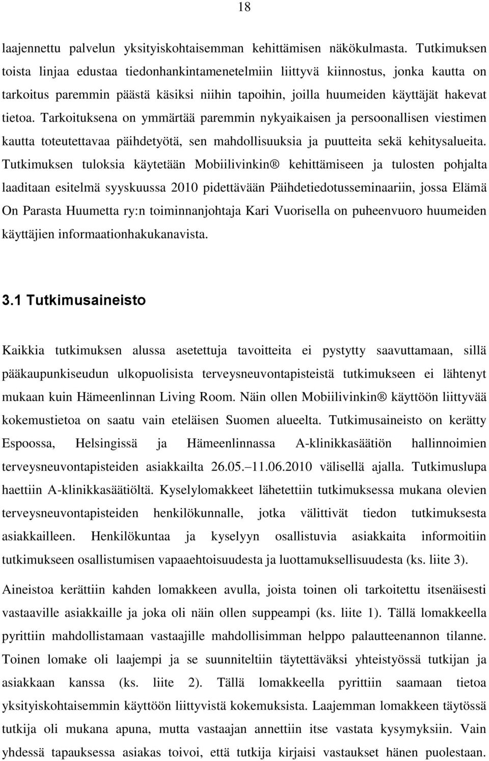 Tarkoituksena on ymmärtää paremmin nykyaikaisen ja persoonallisen viestimen kautta toteutettavaa päihdetyötä, sen mahdollisuuksia ja puutteita sekä kehitysalueita.