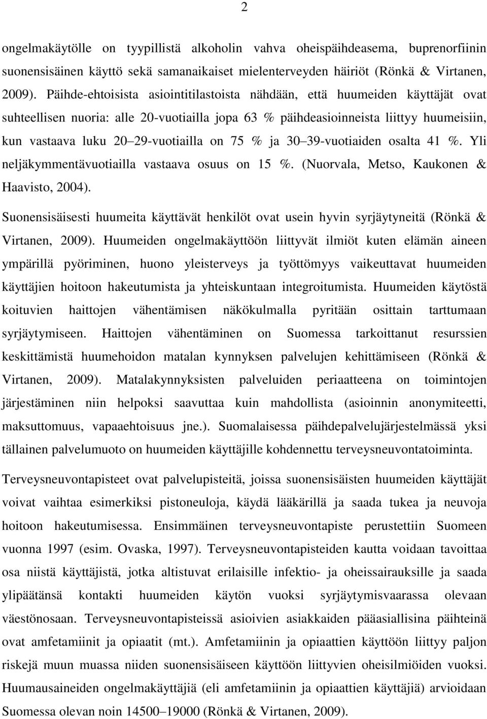 29-vuotiailla on 75 % ja 30 39-vuotiaiden osalta 41 %. Yli neljäkymmentävuotiailla vastaava osuus on 15 %. (Nuorvala, Metso, Kaukonen & Haavisto, 2004).