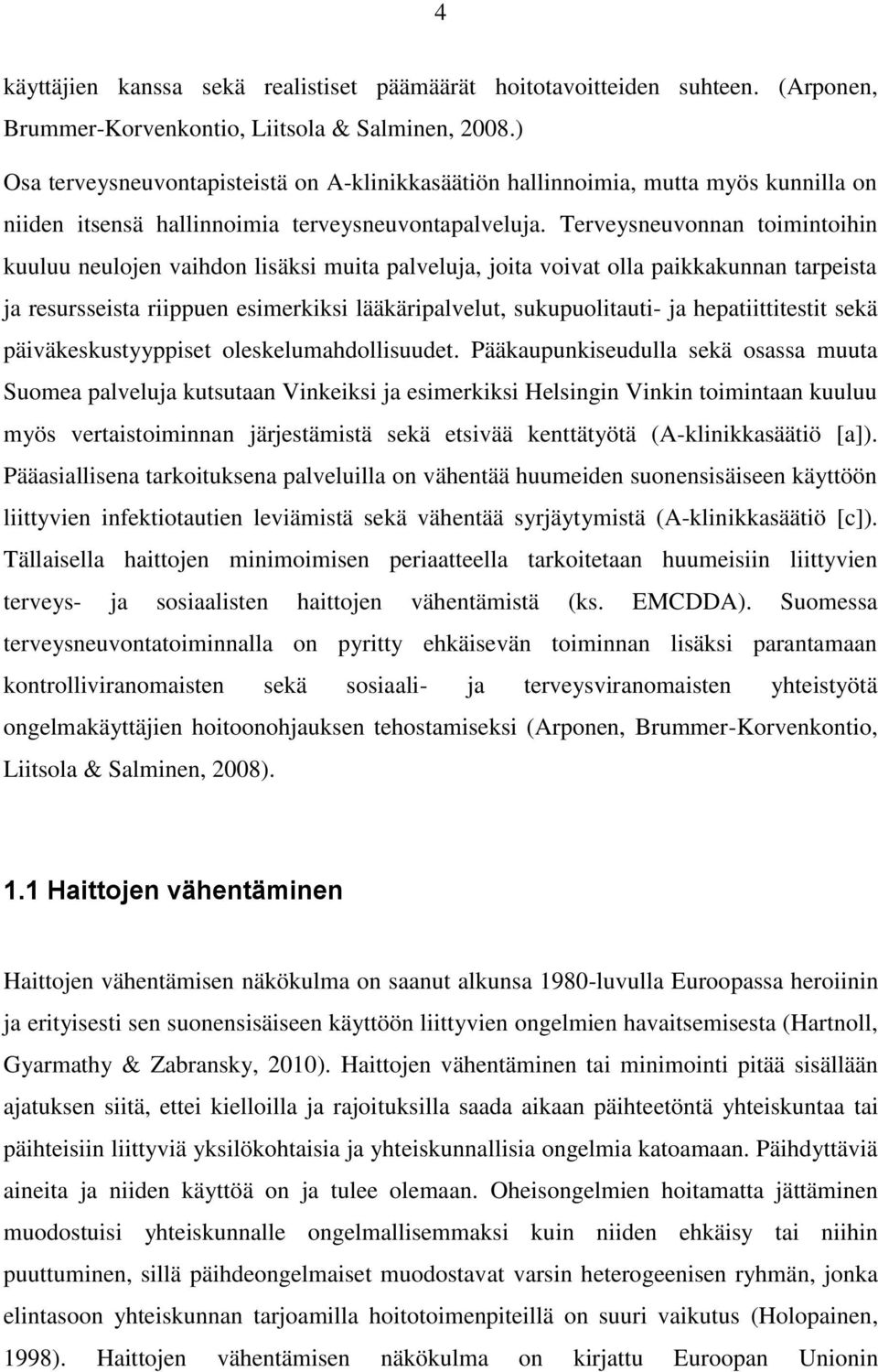 Terveysneuvonnan toimintoihin kuuluu neulojen vaihdon lisäksi muita palveluja, joita voivat olla paikkakunnan tarpeista ja resursseista riippuen esimerkiksi lääkäripalvelut, sukupuolitauti- ja