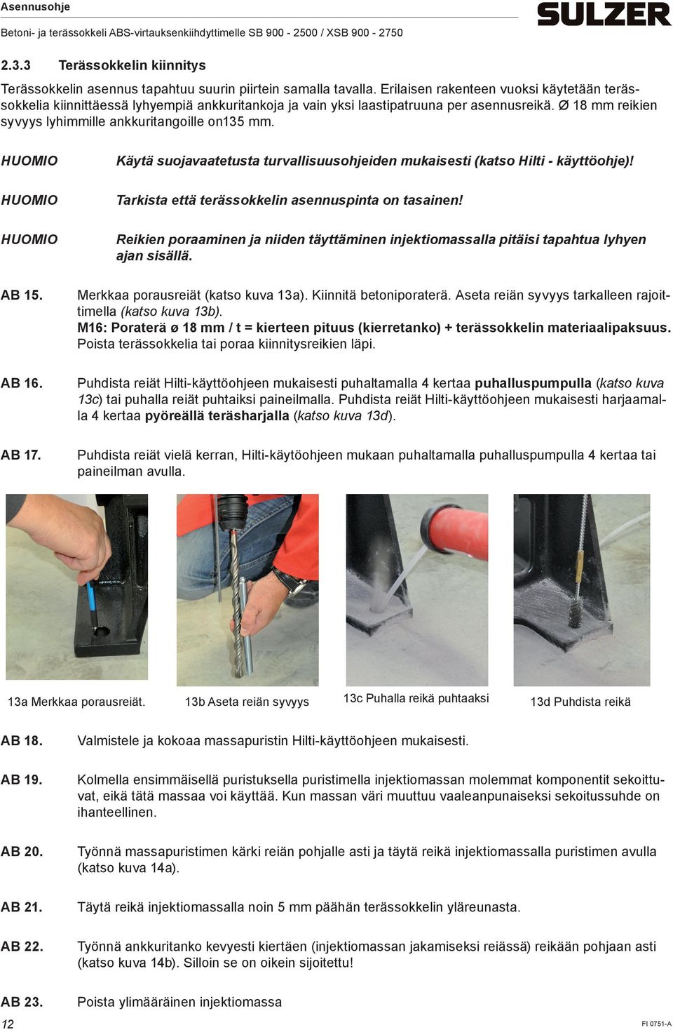 AB 16. AB 17. Käytä suojavaatetusta turvallisuusohjeiden mukaisesti (katso Hilti - käyttöohje)! Tarkista että terässokkelin pinta on tasainen!