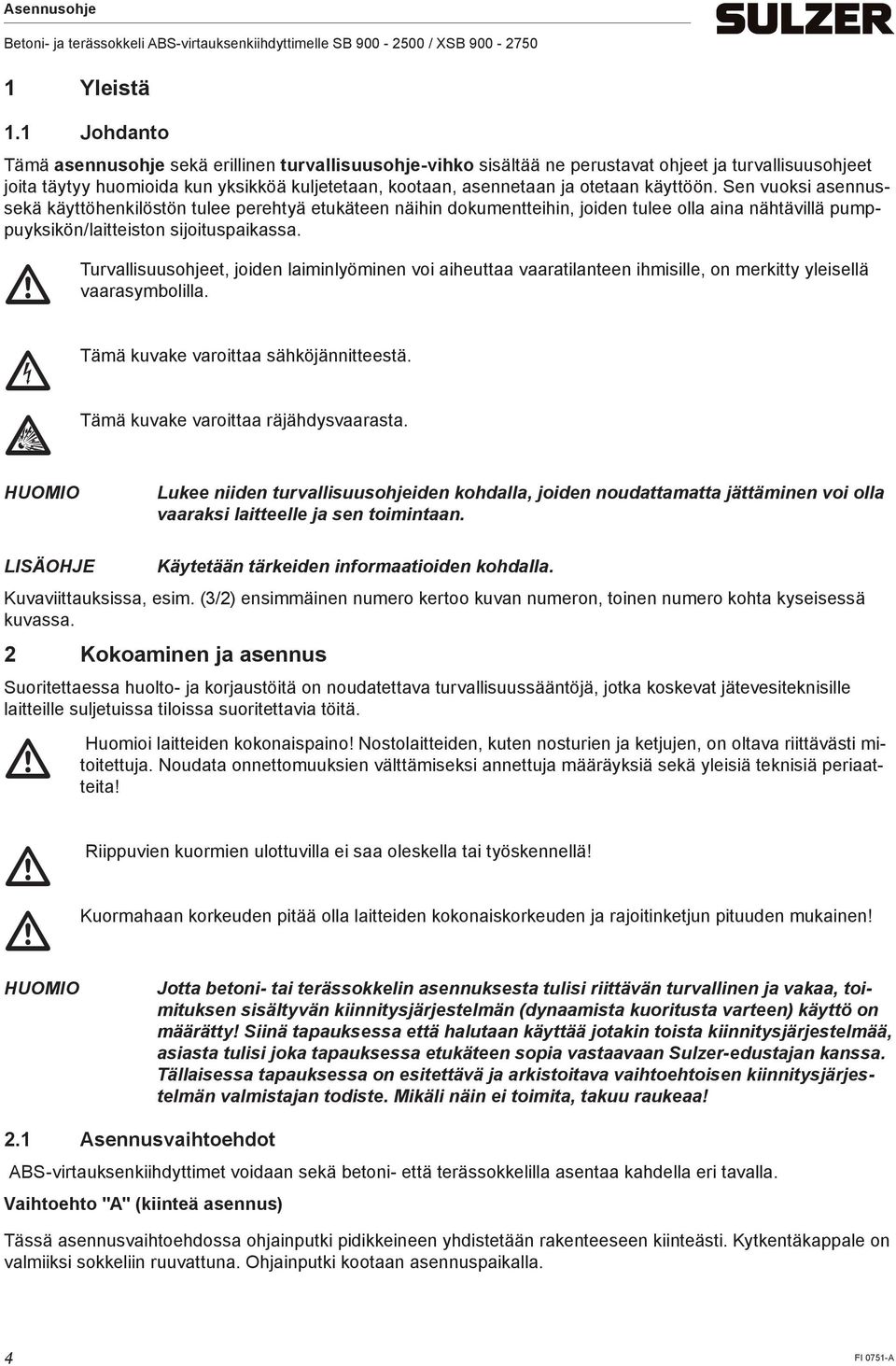 Sen vuoksi sekä käyttöhenkilöstön tulee perehtyä etukäteen näihin dokumentteihin, joiden tulee olla aina nähtävillä pumppuyksikön/laitteiston sijoituspaikassa.