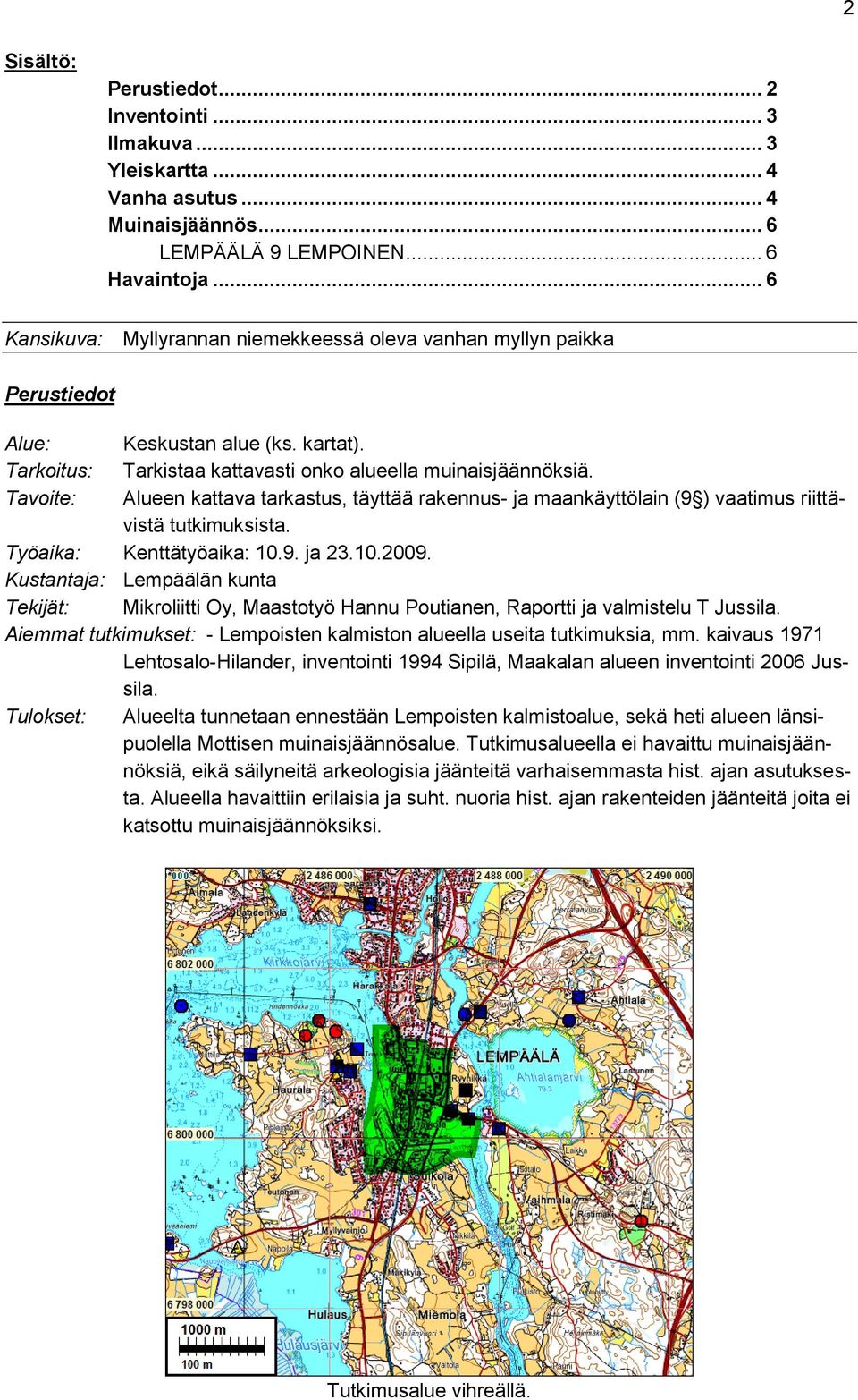 Tavoite: Alueen kattava tarkastus, täyttää rakennus- ja maankäyttölain (9 ) vaatimus riittävistä tutkimuksista. Työaika: Kenttätyöaika: 10.9. ja 23.10.2009.