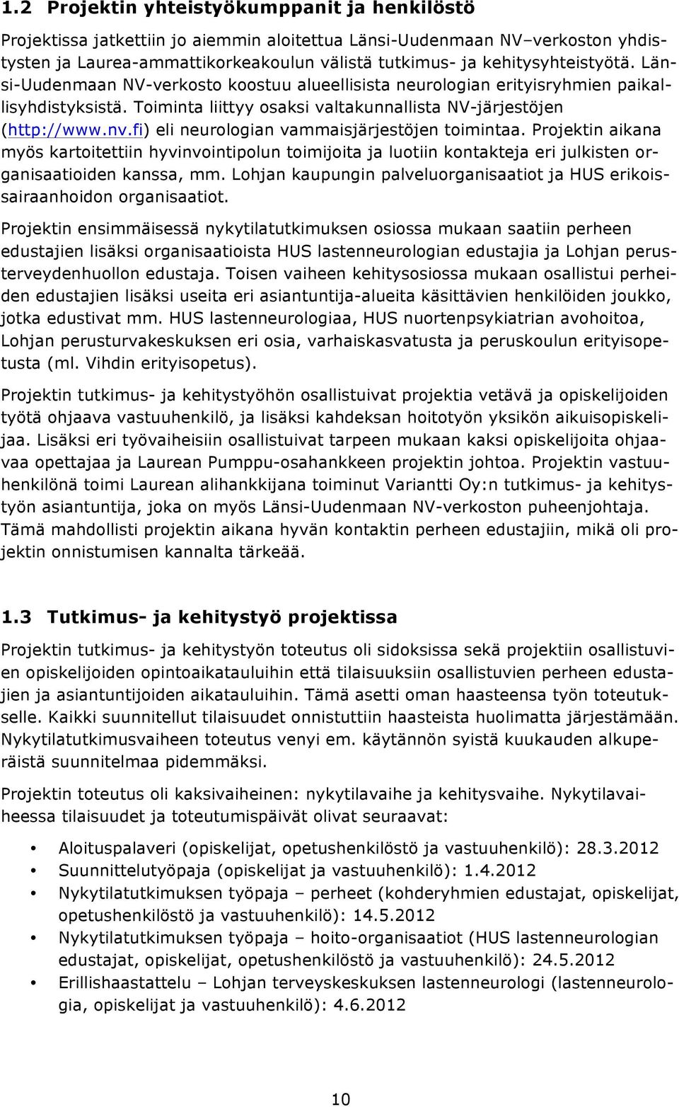 fi) eli neurologian vammaisjärjestöjen toimintaa. Projektin aikana myös kartoitettiin hyvinvointipolun toimijoita ja luotiin kontakteja eri julkisten organisaatioiden kanssa, mm.