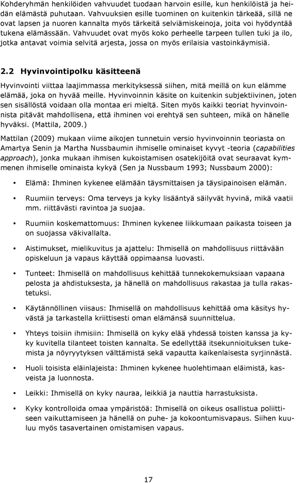 Vahvuudet ovat myös koko perheelle tarpeen tullen tuki ja ilo, jotka antavat voimia selvitä arjesta, jossa on myös erilaisia vastoinkäymisiä. 2.