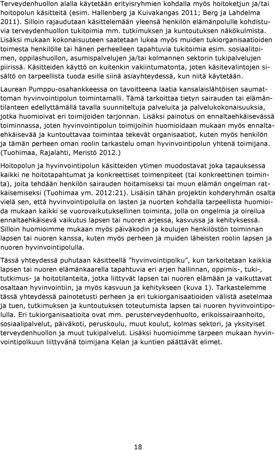 Lisäksi mukaan kokonaisuuteen saatetaan lukea myös muiden tukiorganisaatioiden toimesta henkilölle tai hänen perheelleen tapahtuvia tukitoimia esim.