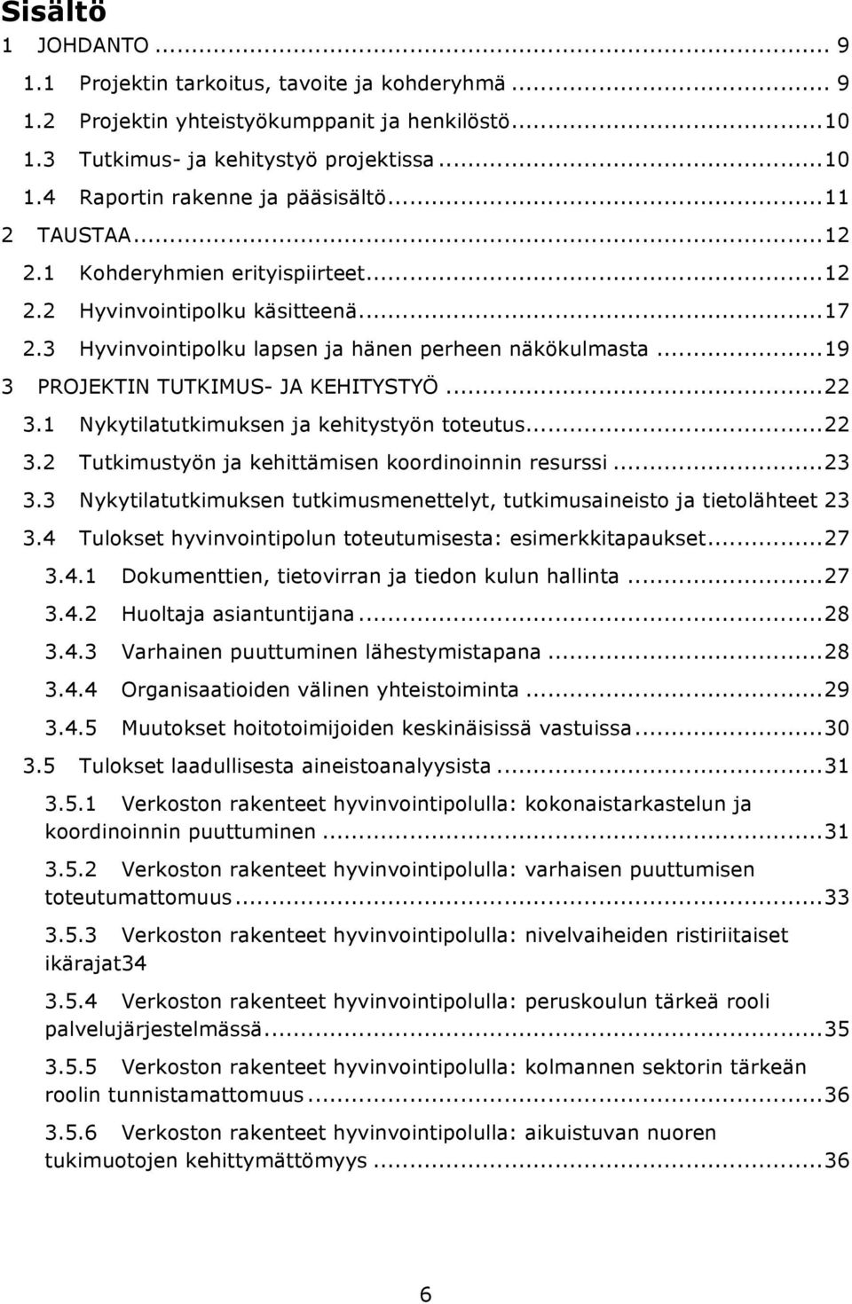 .. 22 3.1 Nykytilatutkimuksen ja kehitystyön toteutus... 22 3.2 Tutkimustyön ja kehittämisen koordinoinnin resurssi... 23 3.