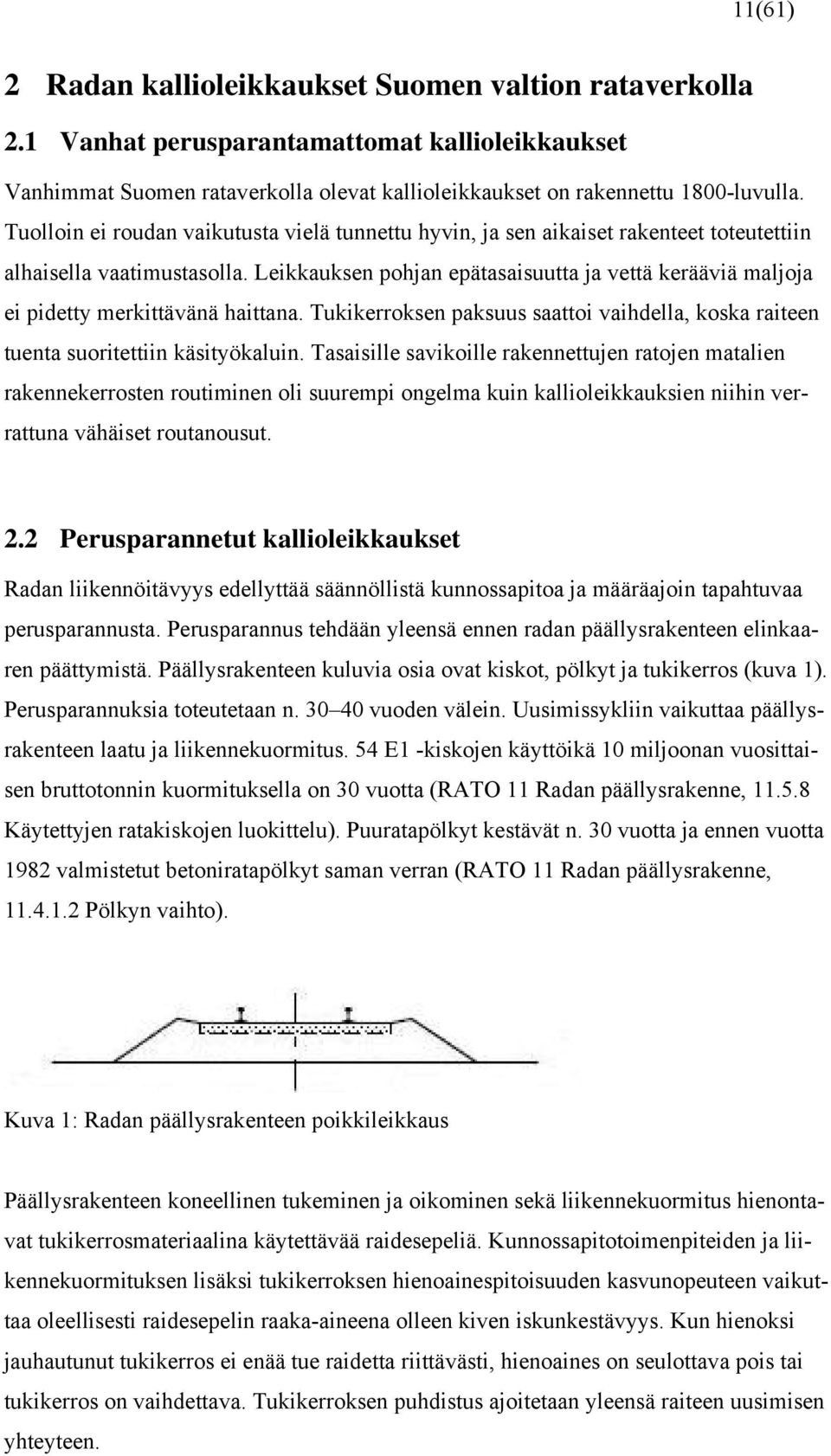 Leikkauksen pohjan epätasaisuutta ja vettä kerääviä maljoja ei pidetty merkittävänä haittana. Tukikerroksen paksuus saattoi vaihdella, koska raiteen tuenta suoritettiin käsityökaluin.