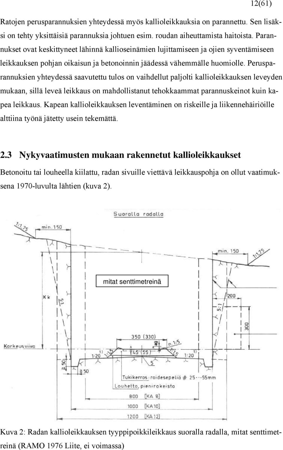 Perusparannuksien yhteydessä saavutettu tulos on vaihdellut paljolti kallioleikkauksen leveyden mukaan, sillä leveä leikkaus on mahdollistanut tehokkaammat parannuskeinot kuin kapea leikkaus.