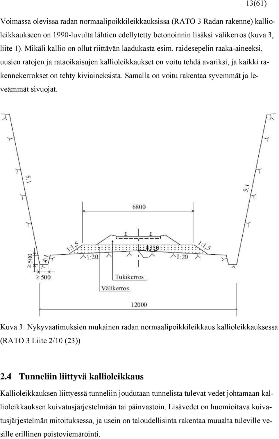 raidesepelin raaka-aineeksi, uusien ratojen ja rataoikaisujen kallioleikkaukset on voitu tehdä avariksi, ja kaikki rakennekerrokset on tehty kiviaineksista.