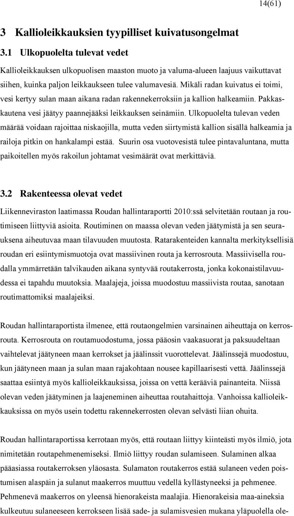 Mikäli radan kuivatus ei toimi, vesi kertyy sulan maan aikana radan rakennekerroksiin ja kallion halkeamiin. Pakkaskautena vesi jäätyy paannejääksi leikkauksen seinämiin.