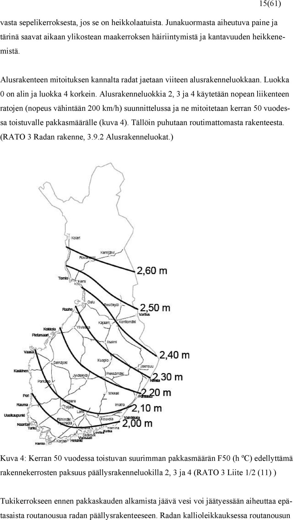 Alusrakenneluokkia 2, 3 ja 4 käytetään nopean liikenteen ratojen (nopeus vähintään 200 km/h) suunnittelussa ja ne mitoitetaan kerran 50 vuodessa toistuvalle pakkasmäärälle (kuva 4).