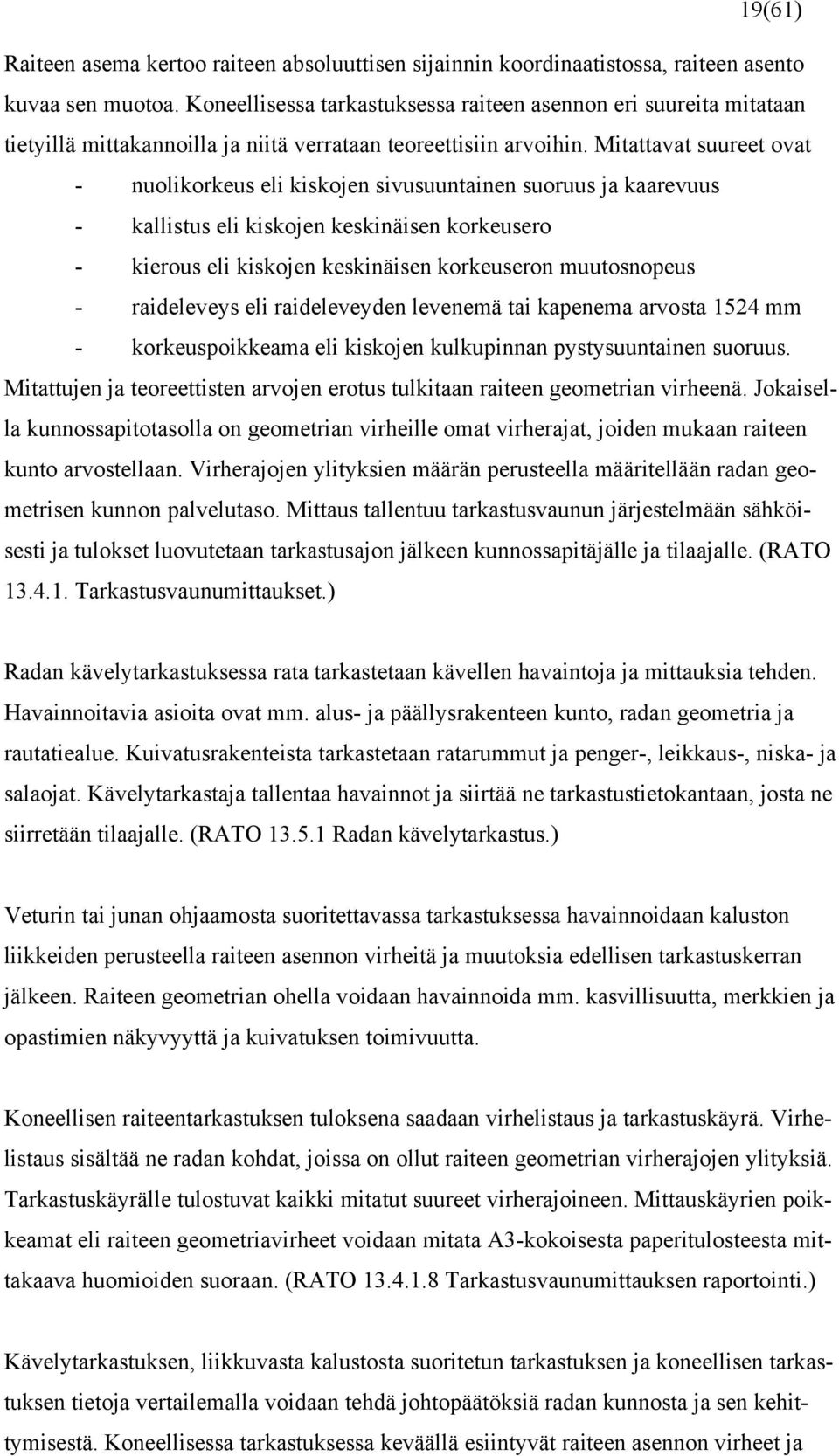 Mitattavat suureet ovat - nuolikorkeus eli kiskojen sivusuuntainen suoruus ja kaarevuus - kallistus eli kiskojen keskinäisen korkeusero - kierous eli kiskojen keskinäisen korkeuseron muutosnopeus -