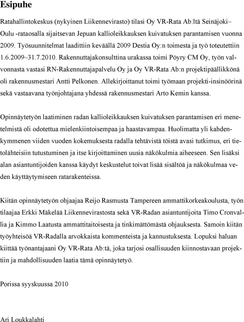 Rakennuttajakonsulttina urakassa toimi Pöyry CM Oy, työn valvonnasta vastasi RN-Rakennuttajapalvelu Oy ja Oy VR-Rata Ab:n projektipäällikkönä oli rakennusmestari Antti Pelkonen.