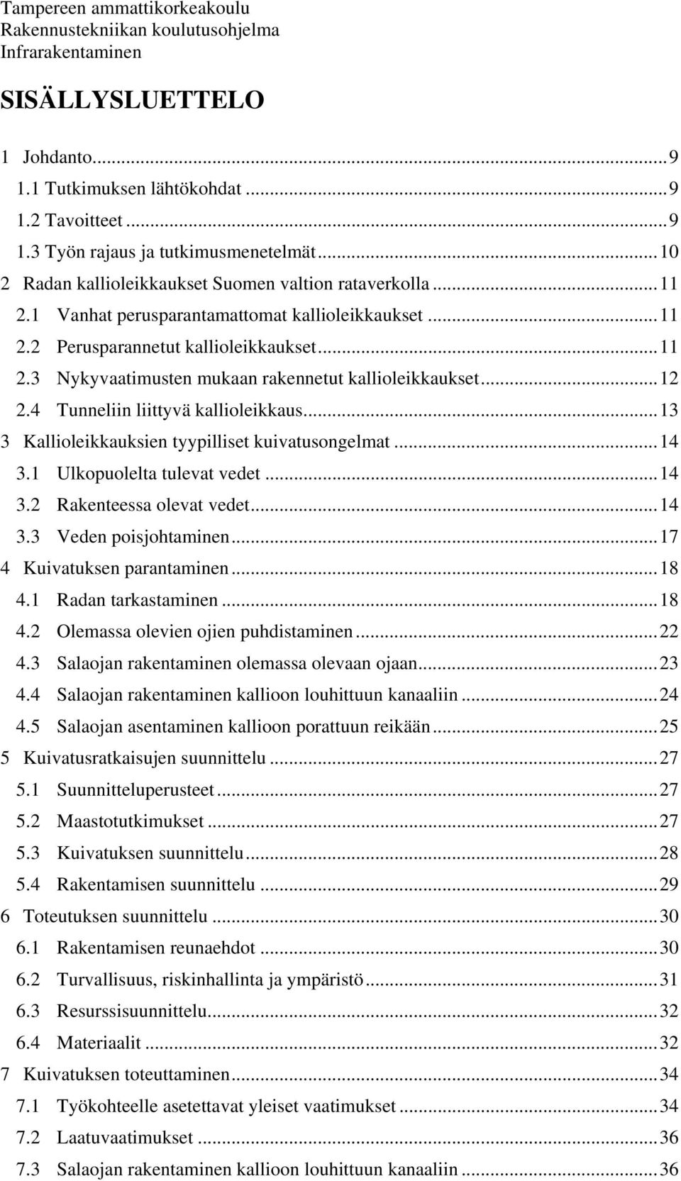 ..12 2.4 Tunneliin liittyvä kallioleikkaus...13 3 Kallioleikkauksien tyypilliset kuivatusongelmat...14 3.1 Ulkopuolelta tulevat vedet...14 3.2 Rakenteessa olevat vedet...14 3.3 Veden poisjohtaminen.