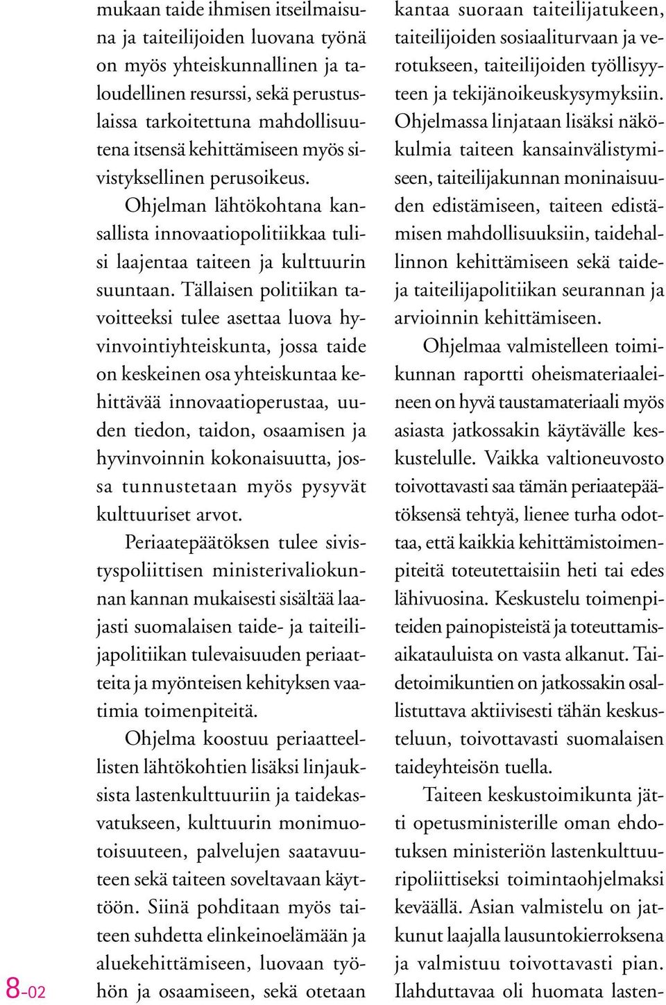 Tällaisen politiikan tavoitteeksi tulee asettaa luova hyvinvointiyhteiskunta, jossa taide on keskeinen osa yhteiskuntaa kehittävää innovaatioperustaa, uuden tiedon, taidon, osaamisen ja hyvinvoinnin