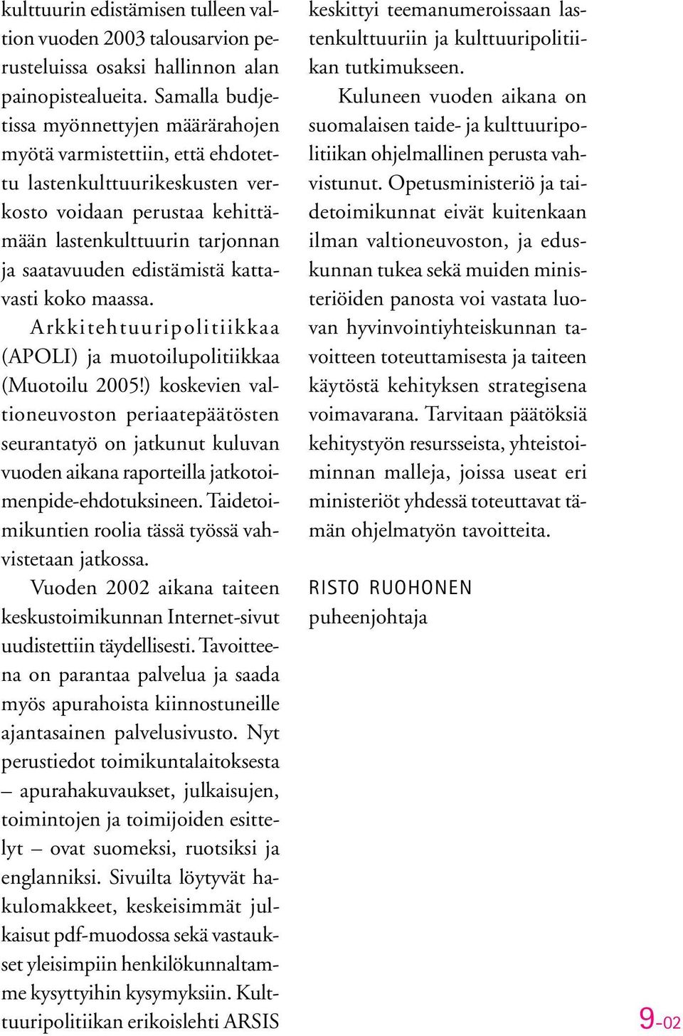 kattavasti koko maassa. Arkkitehtuuripolitiikkaa (APOLI) ja muotoilupolitiikkaa (Muotoilu 2005!