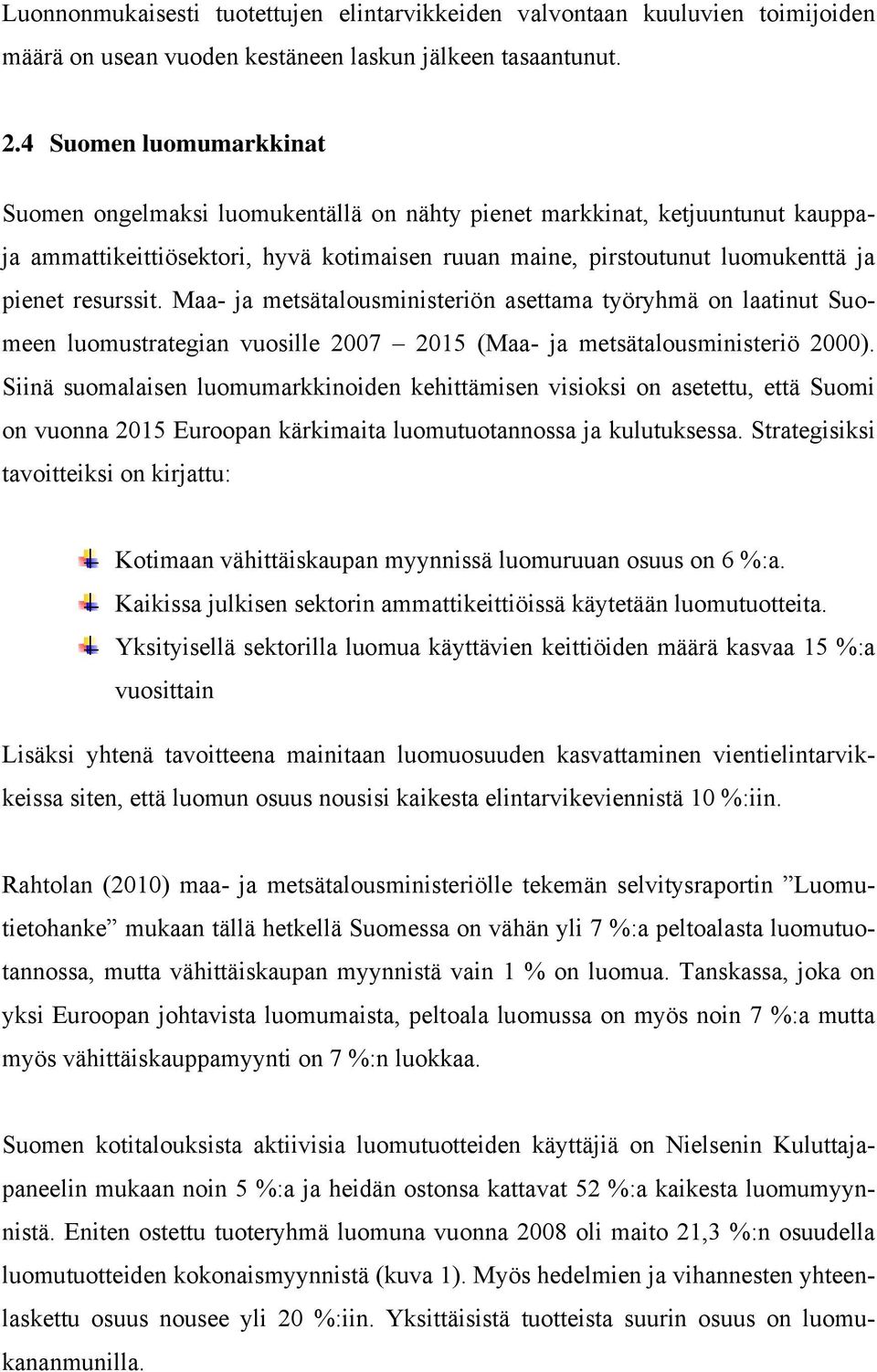 resurssit. Maa- ja metsätalousministeriön asettama työryhmä on laatinut Suomeen luomustrategian vuosille 2007 2015 (Maa- ja metsätalousministeriö 2000).