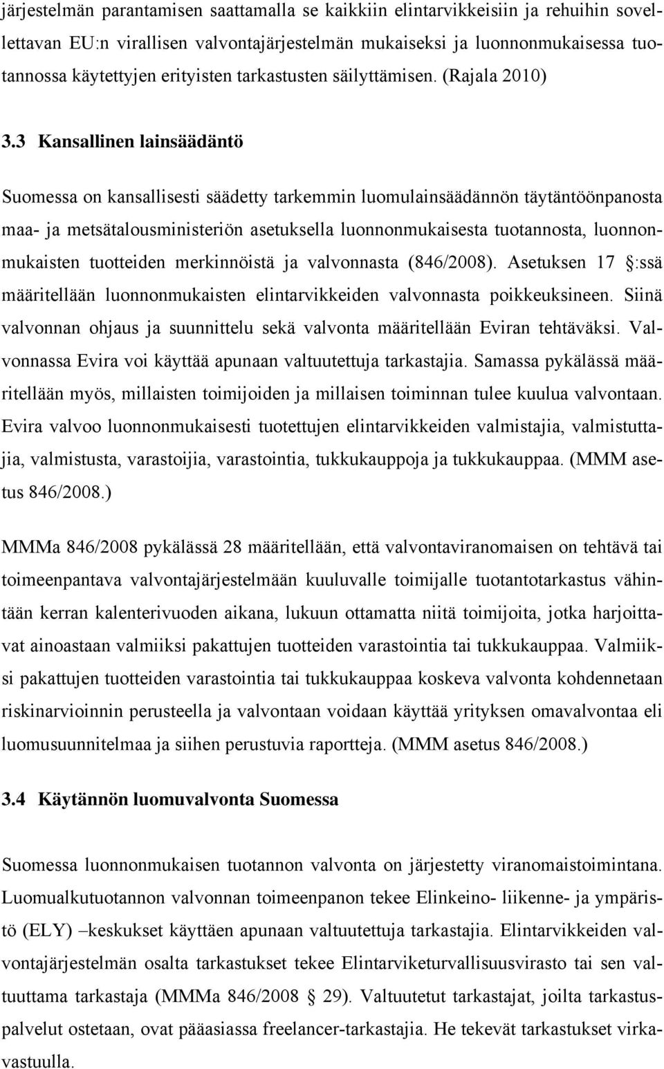 3 Kansallinen lainsäädäntö Suomessa on kansallisesti säädetty tarkemmin luomulainsäädännön täytäntöönpanosta maa- ja metsätalousministeriön asetuksella luonnonmukaisesta tuotannosta, luonnonmukaisten