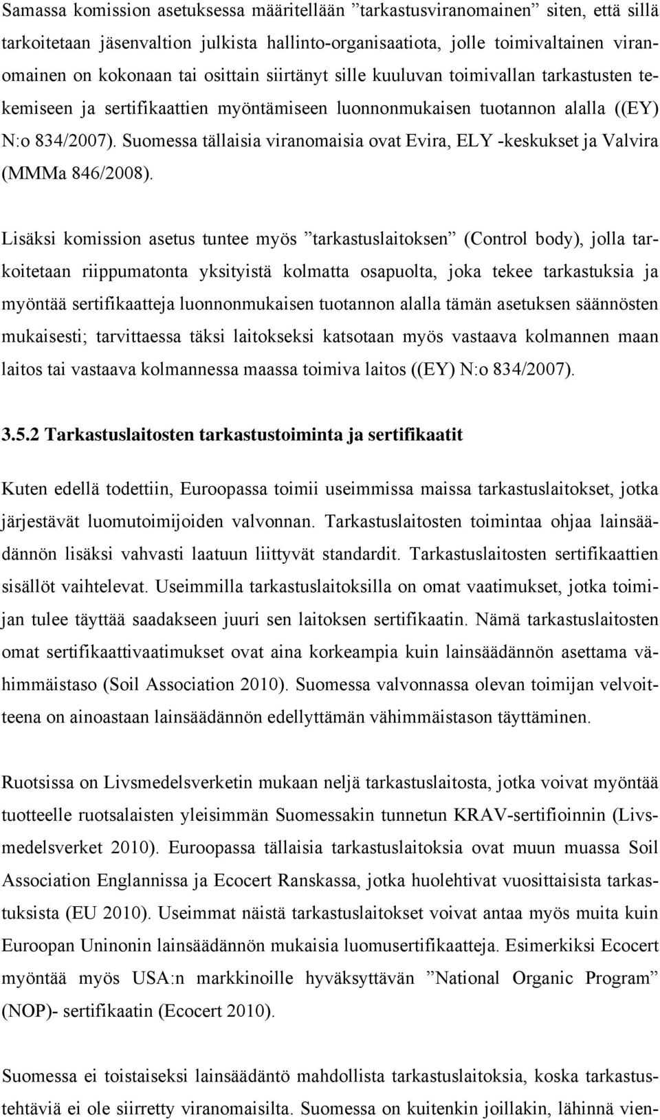 Suomessa tällaisia viranomaisia ovat Evira, ELY -keskukset ja Valvira (MMMa 846/2008).