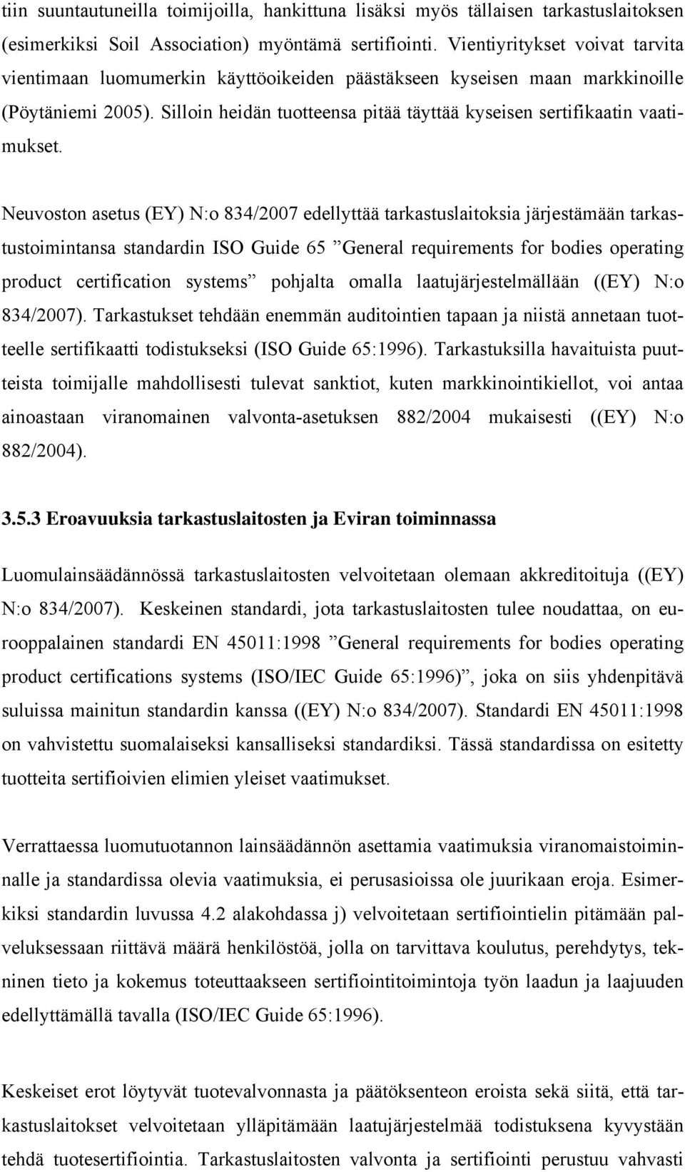 Silloin heidän tuotteensa pitää täyttää kyseisen sertifikaatin vaatimukset.