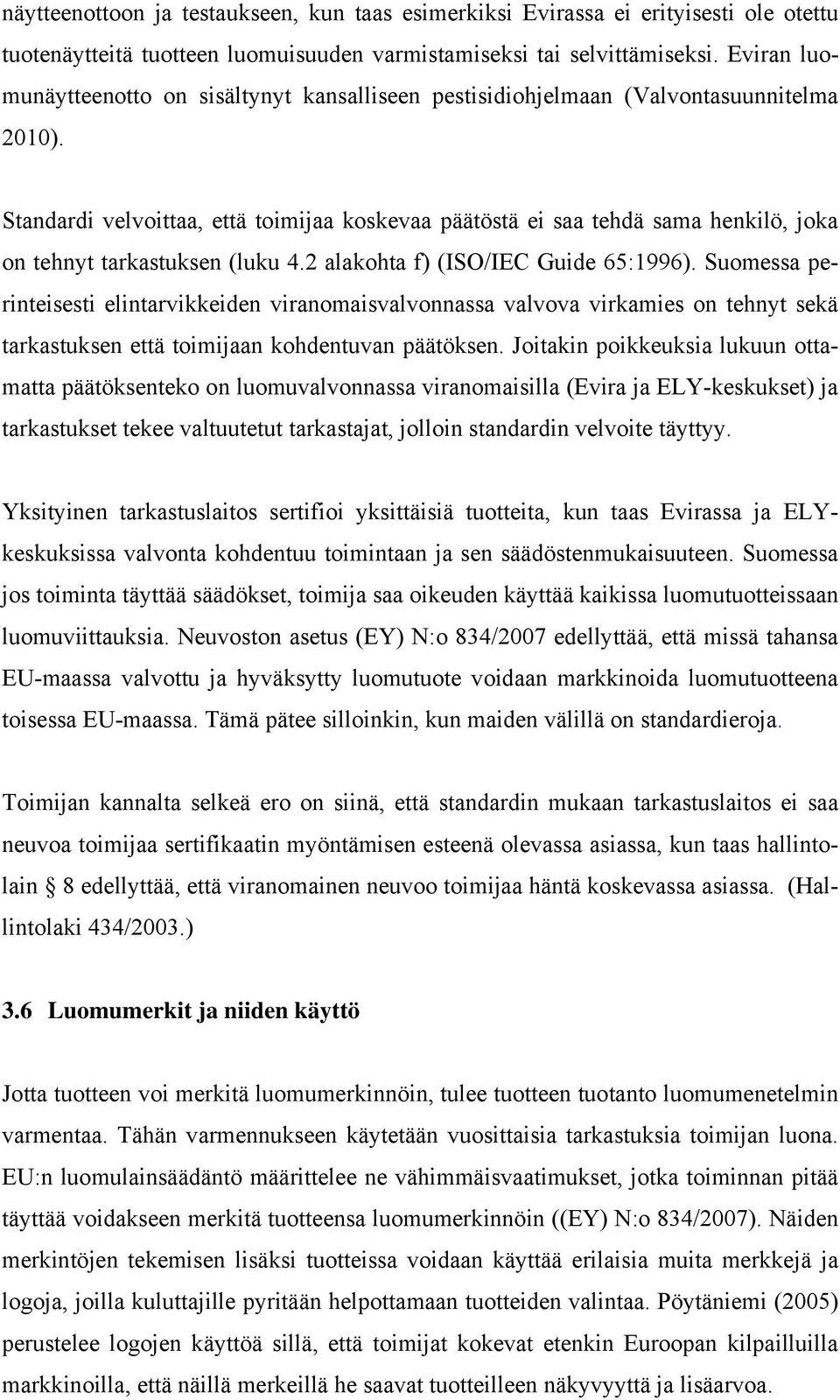 Standardi velvoittaa, että toimijaa koskevaa päätöstä ei saa tehdä sama henkilö, joka on tehnyt tarkastuksen (luku 4.2 alakohta f) (ISO/IEC Guide 65:1996).