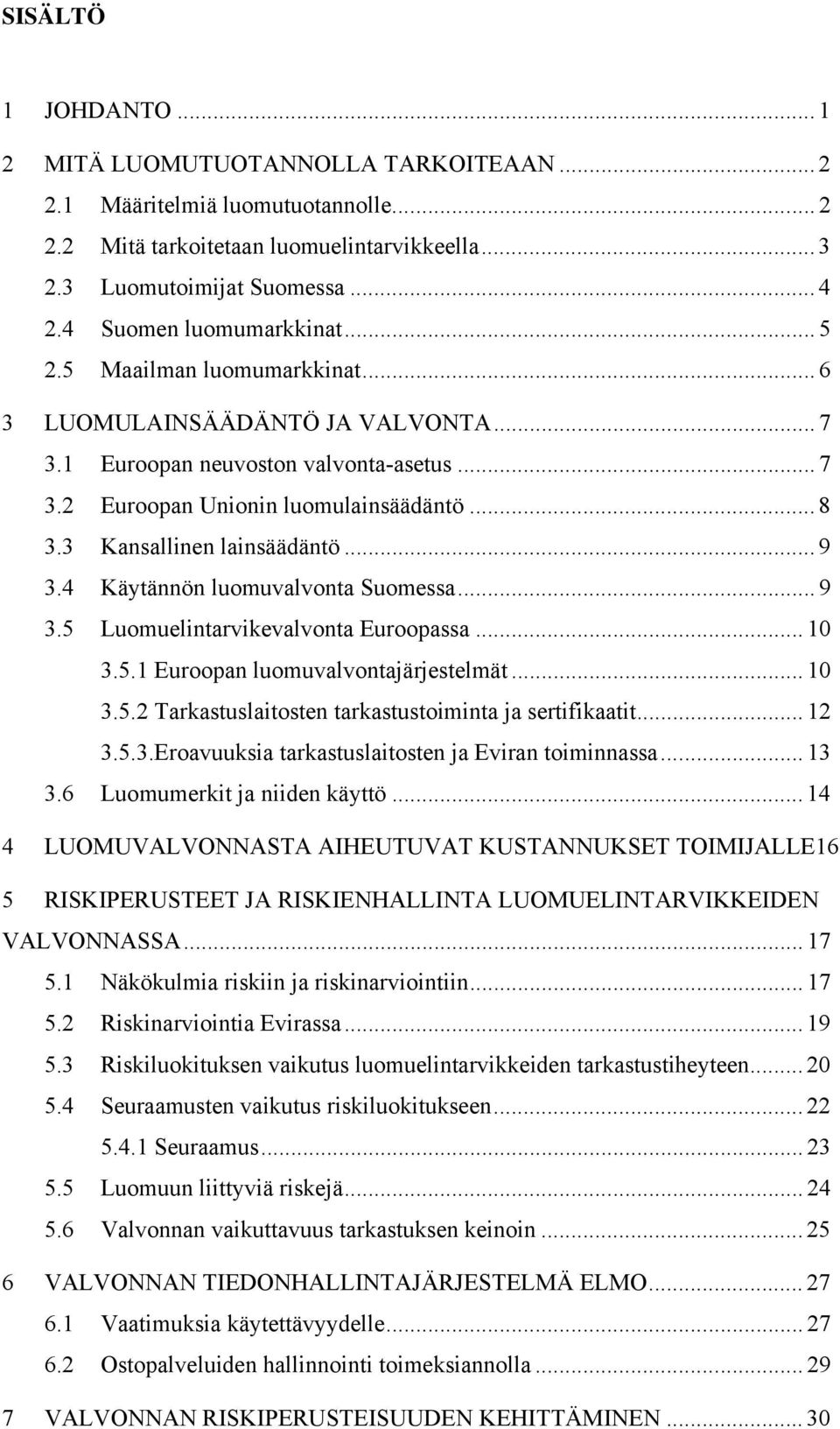 3 Kansallinen lainsäädäntö... 9 3.4 Käytännön luomuvalvonta Suomessa... 9 3.5 Luomuelintarvikevalvonta Euroopassa... 10 3.5.1 Euroopan luomuvalvontajärjestelmät... 10 3.5.2 Tarkastuslaitosten tarkastustoiminta ja sertifikaatit.