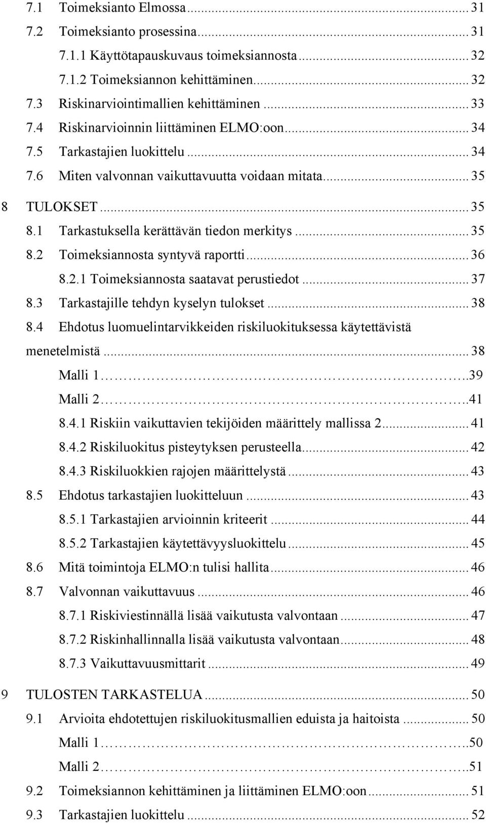 .. 35 8.2 Toimeksiannosta syntyvä raportti... 36 8.2.1 Toimeksiannosta saatavat perustiedot... 37 8.3 Tarkastajille tehdyn kyselyn tulokset... 38 8.