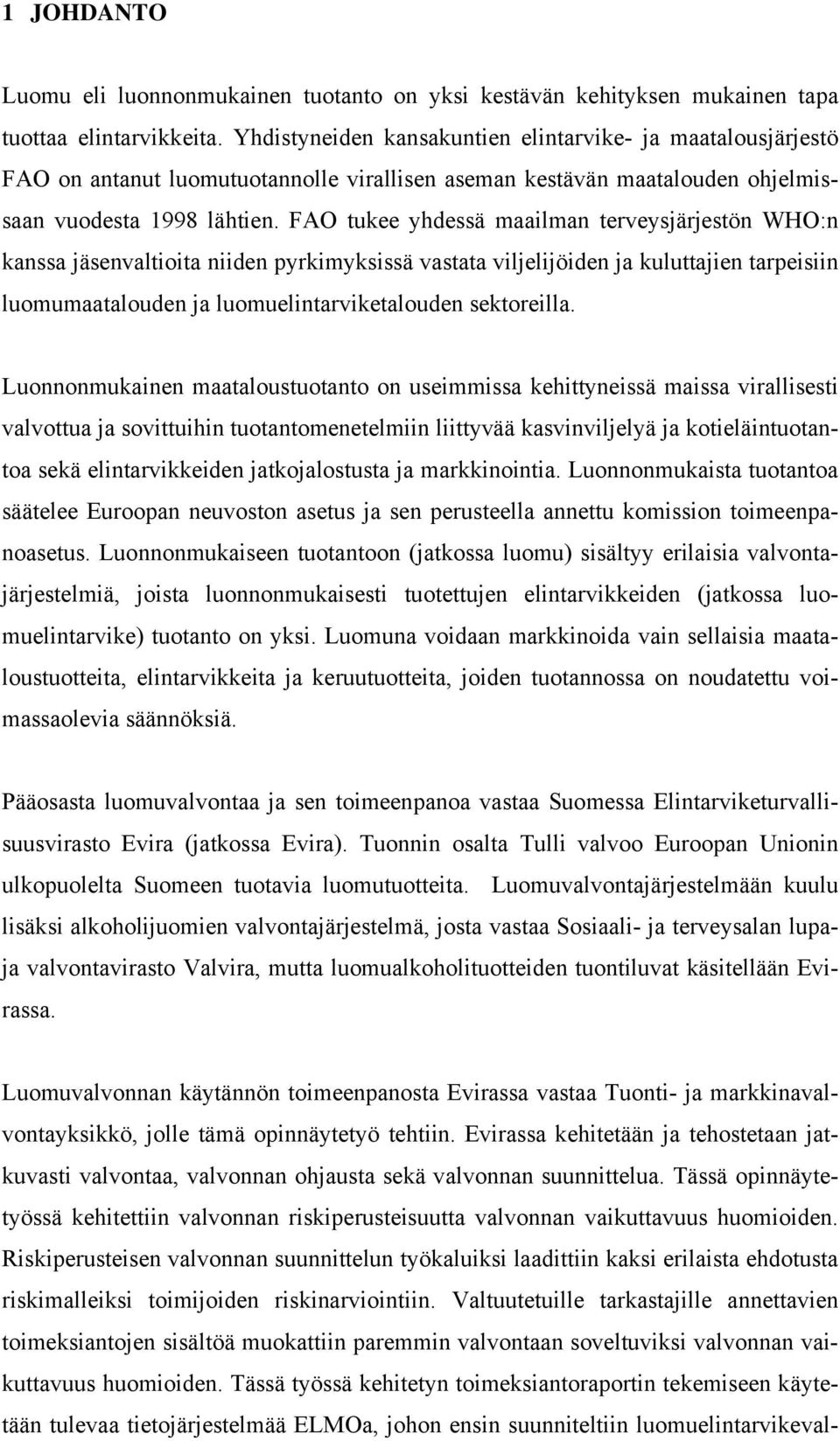 FAO tukee yhdessä maailman terveysjärjestön WHO:n kanssa jäsenvaltioita niiden pyrkimyksissä vastata viljelijöiden ja kuluttajien tarpeisiin luomumaatalouden ja luomuelintarviketalouden sektoreilla.