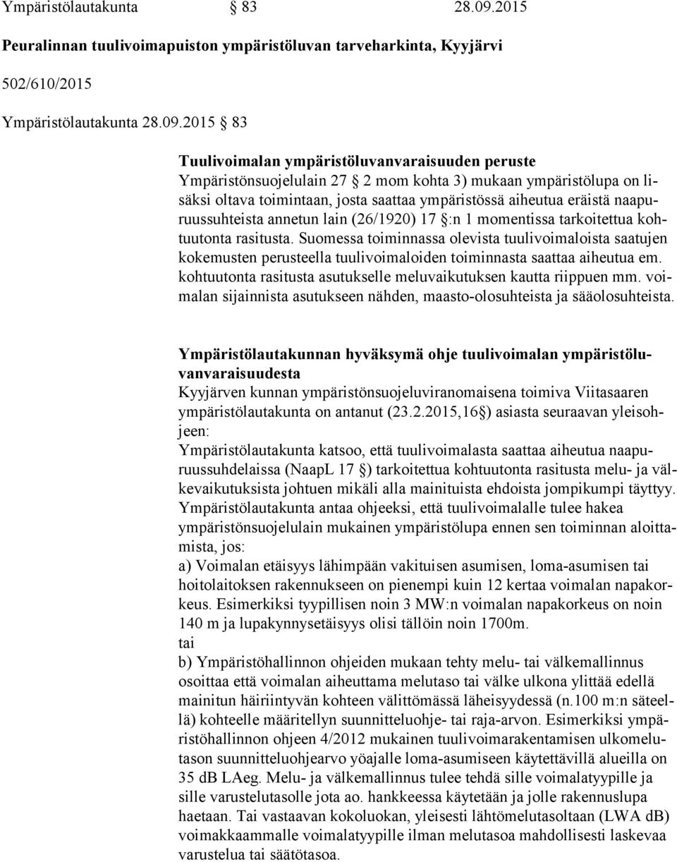 2015 83 Tuulivoimalan ympäristöluvanvaraisuuden peruste Ympäristönsuojelulain 27 2 mom kohta 3) mukaan ympäristölupa on lisäk si oltava toimintaan, josta saattaa ympäristössä aiheutua eräistä naa