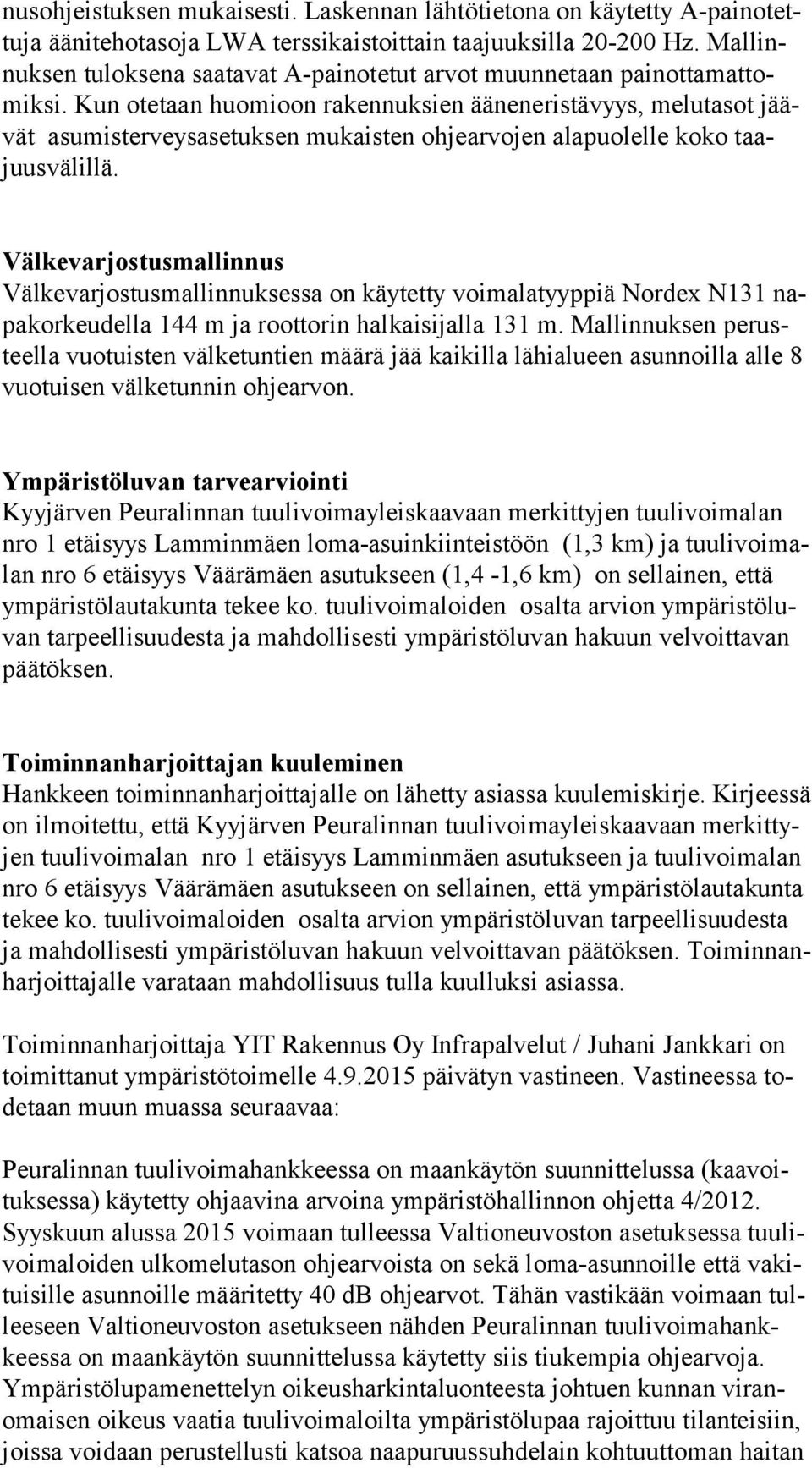 Kun otetaan huomioon rakennuksien ääneneristävyys, melutasot jäävät asumisterveysasetuksen mukaisten ohjearvojen alapuolelle koko taajuus vä lil lä.