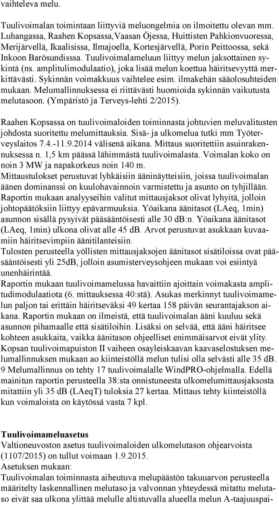 Tuulivoimalameluun liittyy melun jaksottainen sykin tä (ns. amplitulimodulaatio), joka lisää melun koettua häiritsevyyttä merkit tä väs ti. Sykinnän voimakkuus vaihtelee esim.