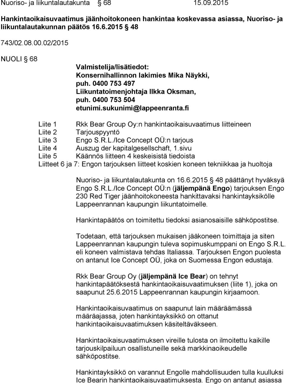 fi Liite 1 Rkk Bear Group Oy:n hankintaoikaisuvaatimus liitteineen Liite 2 Tarjouspyyntö Liite 3 Engo S.R.L./Ice Concept OÜ:n tarjous Liite 4 Auszug der kapitalgesellschaft, 1.