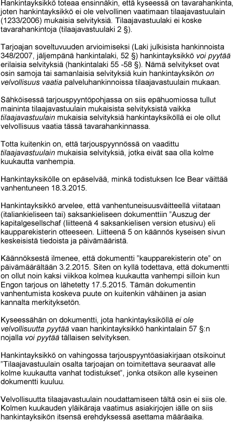 Tarjoajan soveltuvuuden arvioimiseksi (Laki julkisista hankinnoista 348/2007, jäljempänä hankintalaki, 52 ) hankintayksikkö voi pyytää erilaisia selvityksiä (hankintalaki 55-58 ).