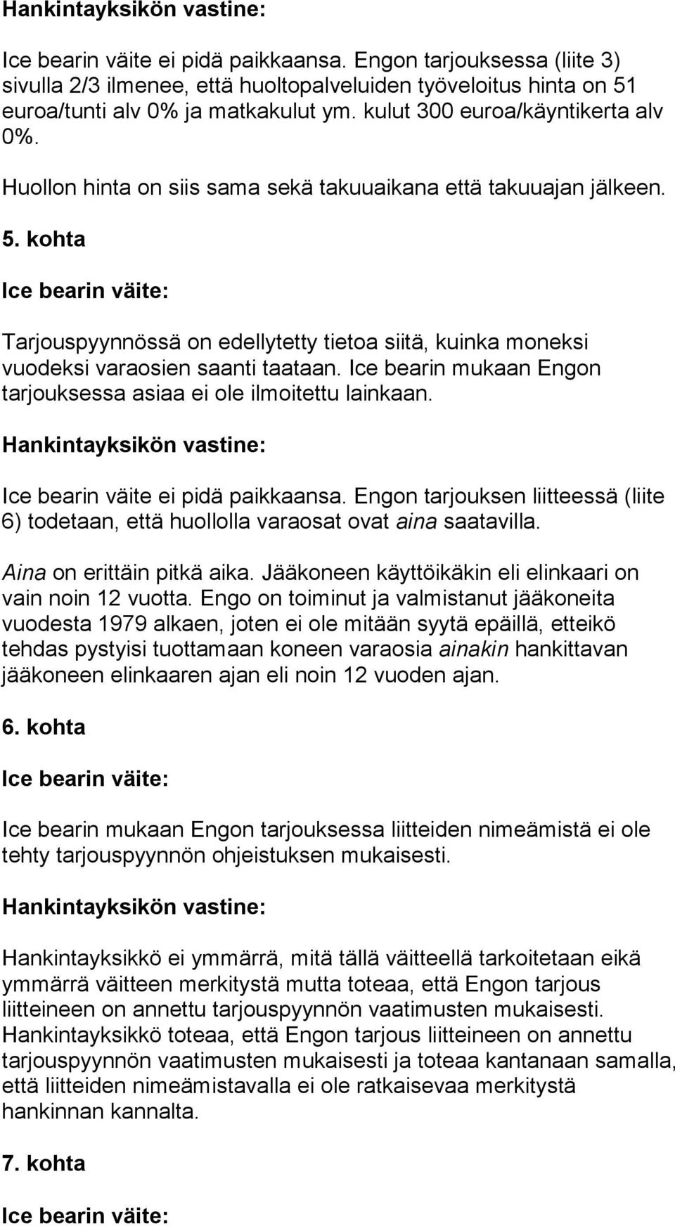 kohta Tarjouspyynnössä on edellytetty tietoa siitä, kuinka moneksi vuodeksi varaosien saanti taataan. Ice bearin mukaan Engon tarjouksessa asiaa ei ole ilmoitettu lainkaan.