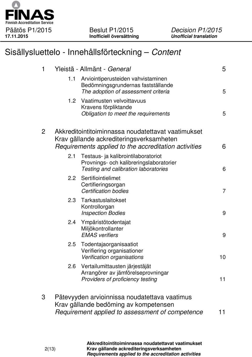 1 Testaus- ja kalibrointilaboratoriot Provnings- och kalibreringslaboratorier Testing and calibration laboratories 6 2.2 Sertifiointielimet Certifieringsorgan Certification bodies 7 2.