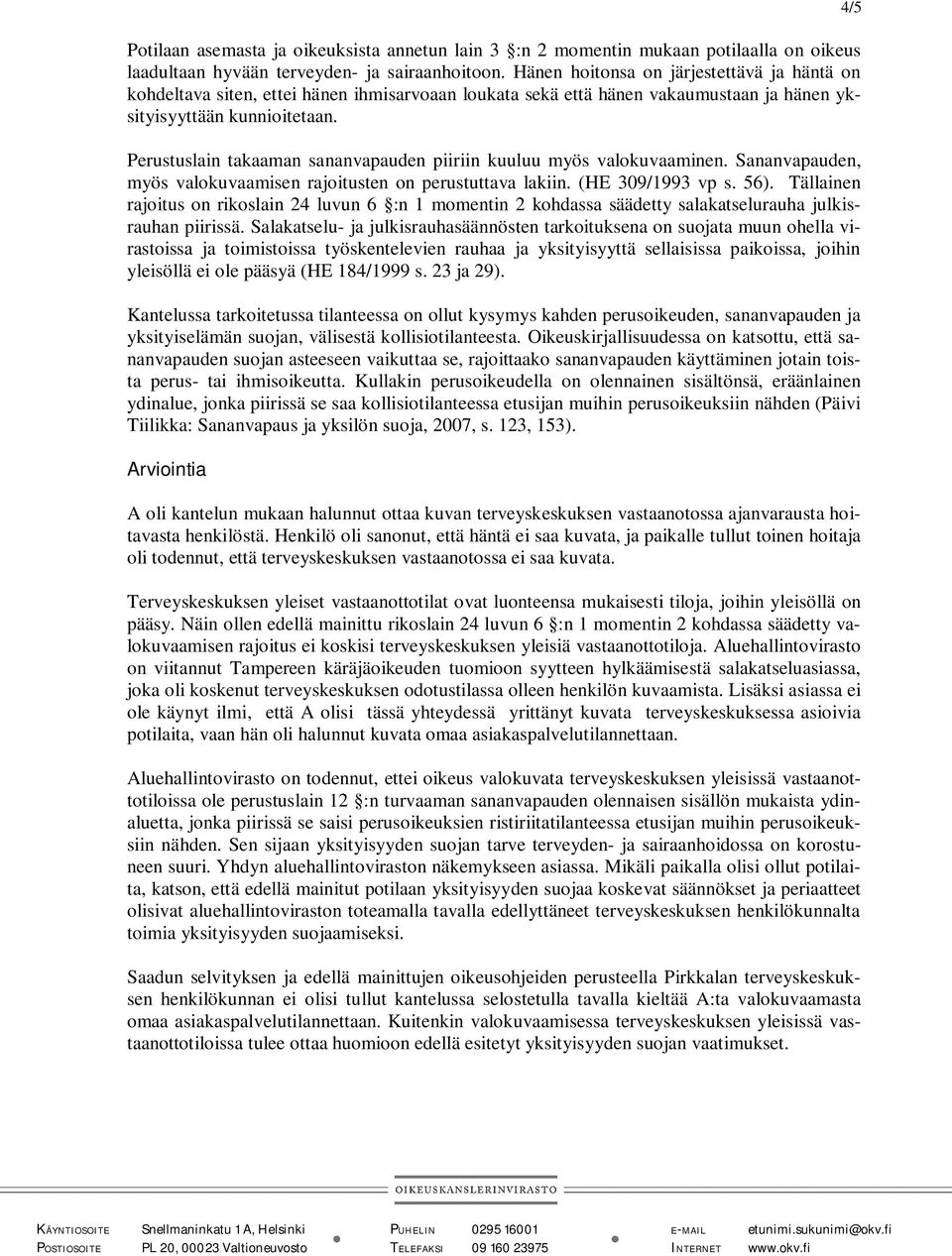 Perustuslain takaaman sananvapauden piiriin kuuluu myös valokuvaaminen. Sananvapauden, myös valokuvaamisen rajoitusten on perustuttava lakiin. (HE 309/1993 vp s. 56).