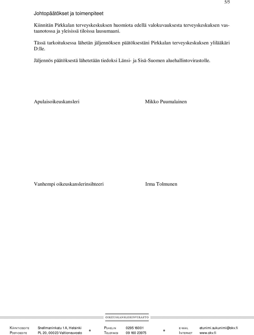 Tässä tarkoituksessa lähetän jäljennöksen päätöksestäni Pirkkalan terveyskeskuksen ylilääkäri D:lle.