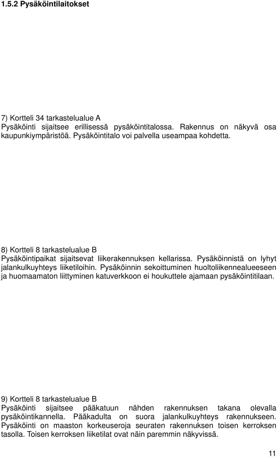 Pysäköinnin sekoittuminen huoltoliikennealueeseen ja huomaamaton liittyminen katuverkkoon ei houkuttele ajamaan pysäköintitilaan.