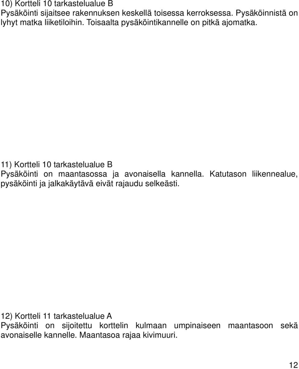 11) Kortteli 10 tarkastelualue B Pysäköinti on maantasossa ja avonaisella kannella.