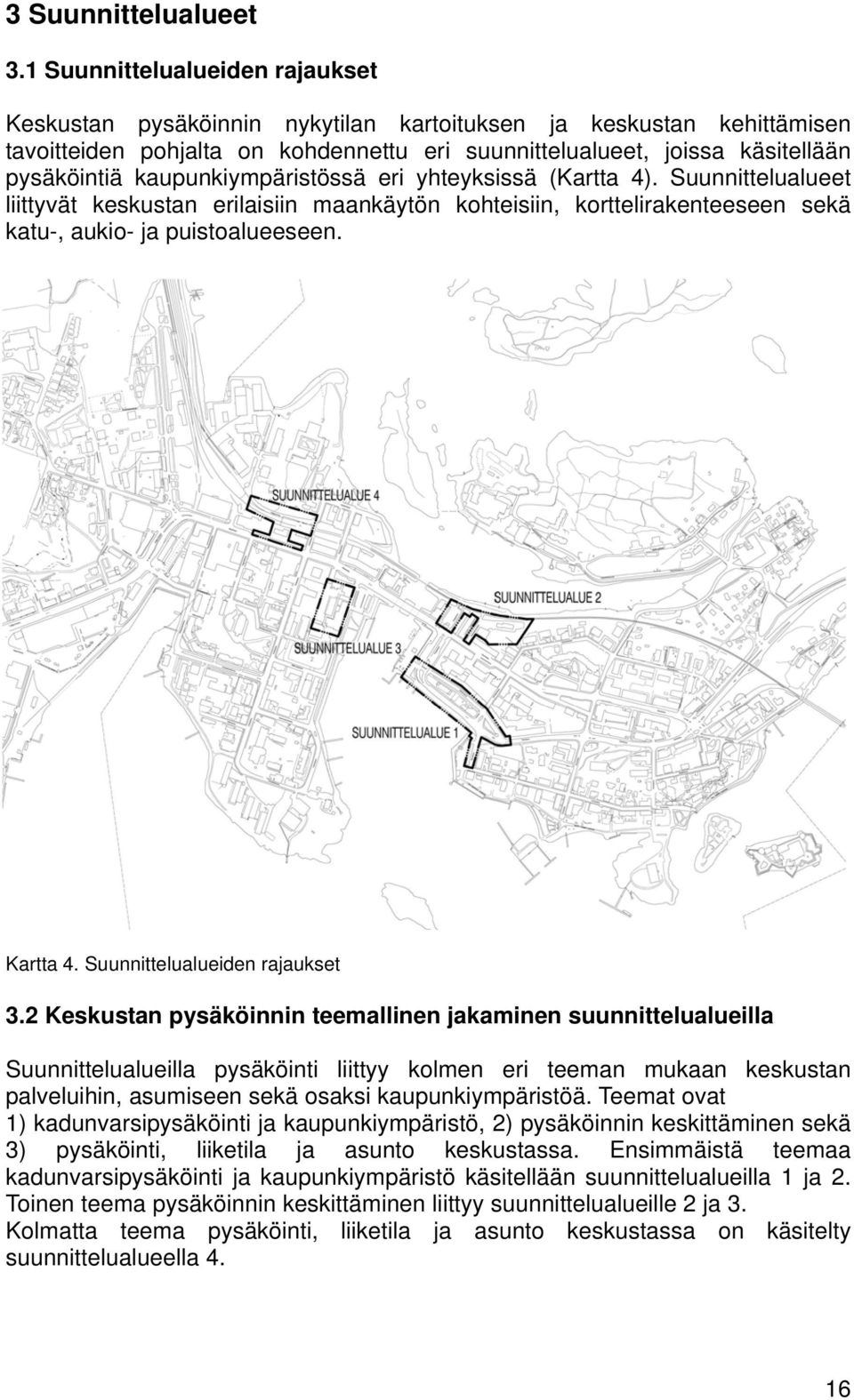 kaupunkiympäristössä eri yhteyksissä (Kartta 4). Suunnittelualueet liittyvät keskustan erilaisiin maankäytön kohteisiin, korttelirakenteeseen sekä katu-, aukio- ja puistoalueeseen. Kartta 4.