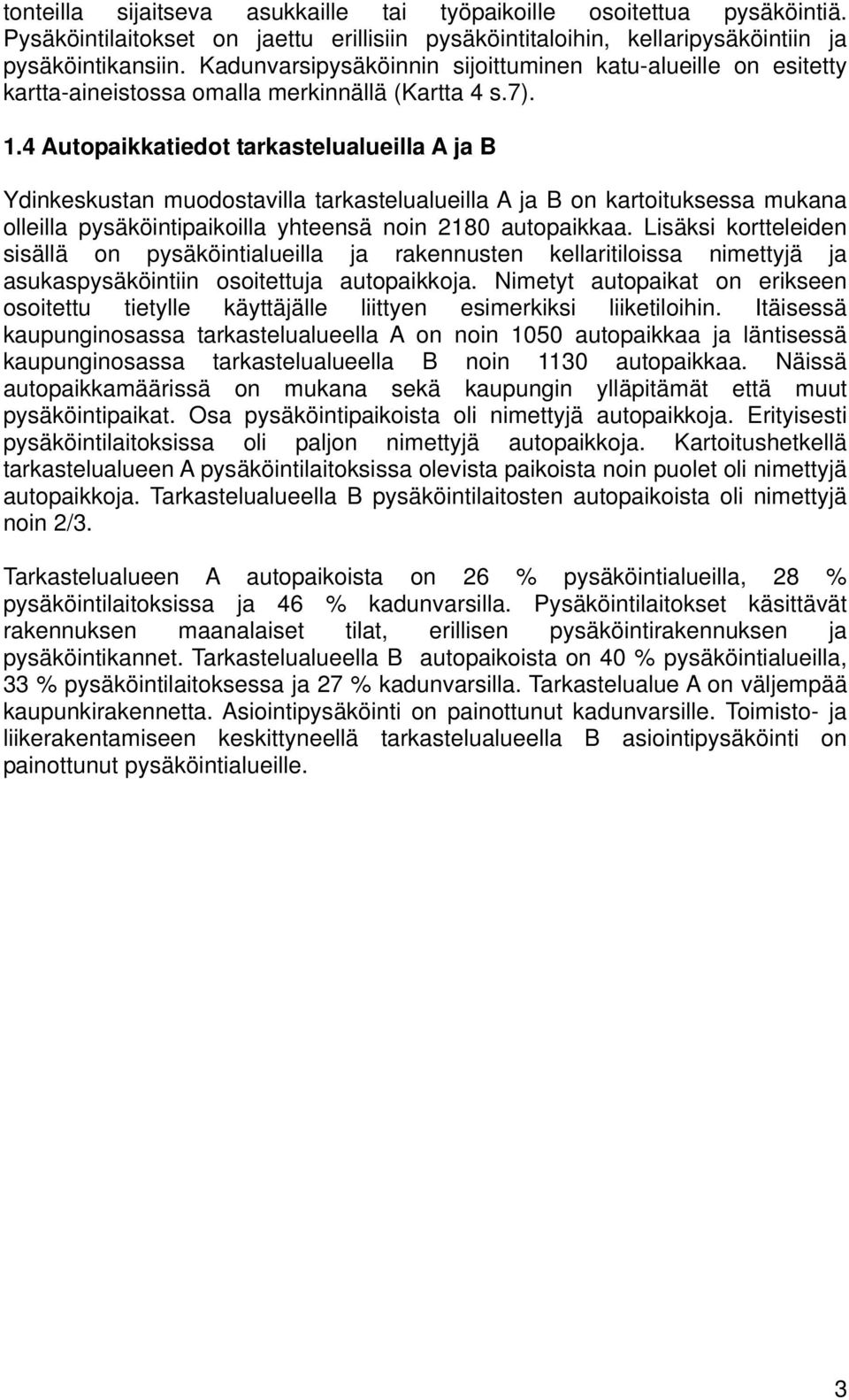 4 Autopaikkatiedot tarkastelualueilla A ja B Ydinkeskustan muodostavilla tarkastelualueilla A ja B on kartoituksessa mukana olleilla pysäköintipaikoilla yhteensä noin 2180 autopaikkaa.