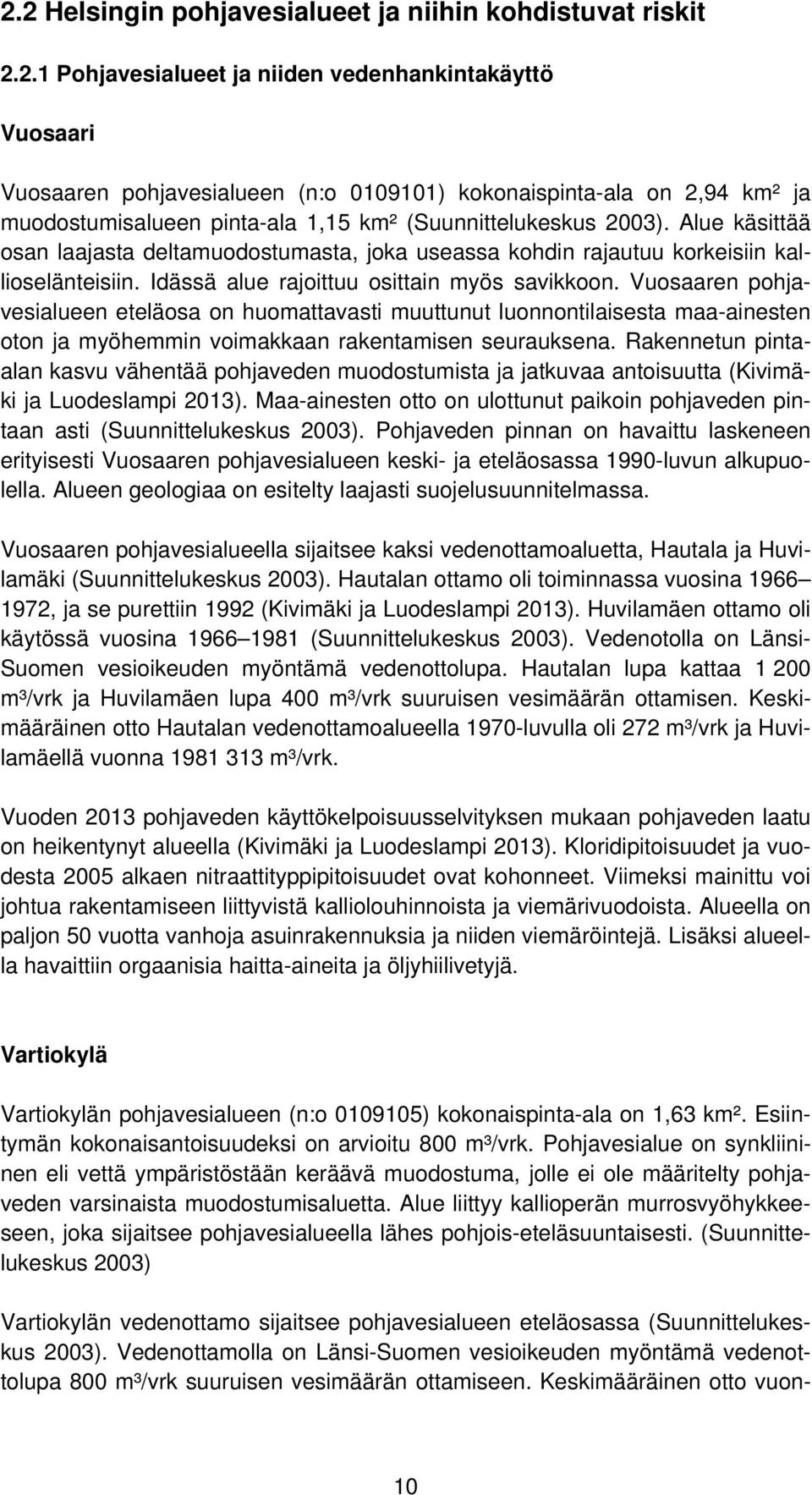 Vuosaaren pohjavesialueen eteläosa on huomattavasti muuttunut luonnontilaisesta maa-ainesten oton ja myöhemmin voimakkaan rakentamisen seurauksena.